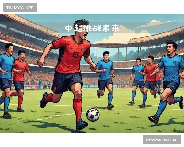 中国足球超级联赛未来发展路径及挑战分析与展望 中国足球超级联赛未来发展路径及挑战分析与展望